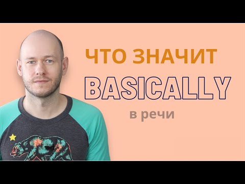 ЧТО ЗНАЧИТ BASICALLY И КАК ЕГО ИСПОЛЬЗОВАТЬ в речи