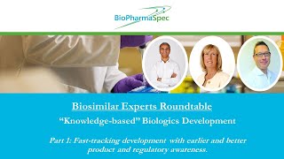 Biosimilar Experts Roundtable: "Knowledge-based" Biologics Development- Part 1