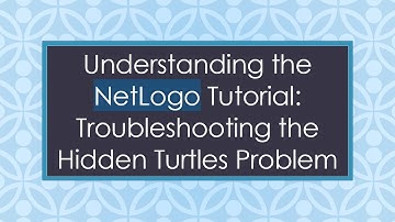 Understanding the NetLogo Tutorial: Troubleshooting the Hidden Turtles Problem