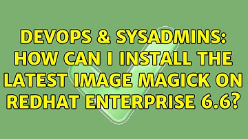 DevOps & SysAdmins: How can I install the latest Image Magick on RedHat Enterprise 6.6?