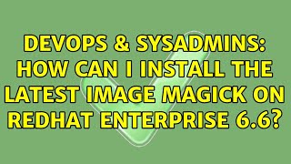 Celebrity DevOps & SysAdmins: How can I install the latest Image Magick on RedHat Enterprise 6.6? Net Worth