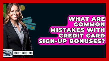 What Are Common Mistakes With Credit Card Sign-up Bonuses? - CreditGuide360.com