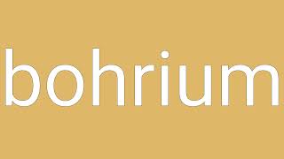 Bohrium Definition & Meaning