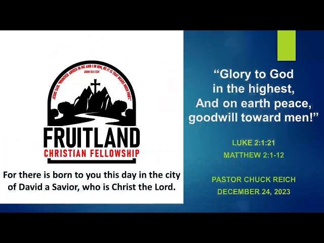 Glory to God in the highest And on earth peace, goodwill toward men! Fruitland Christian Fellowship