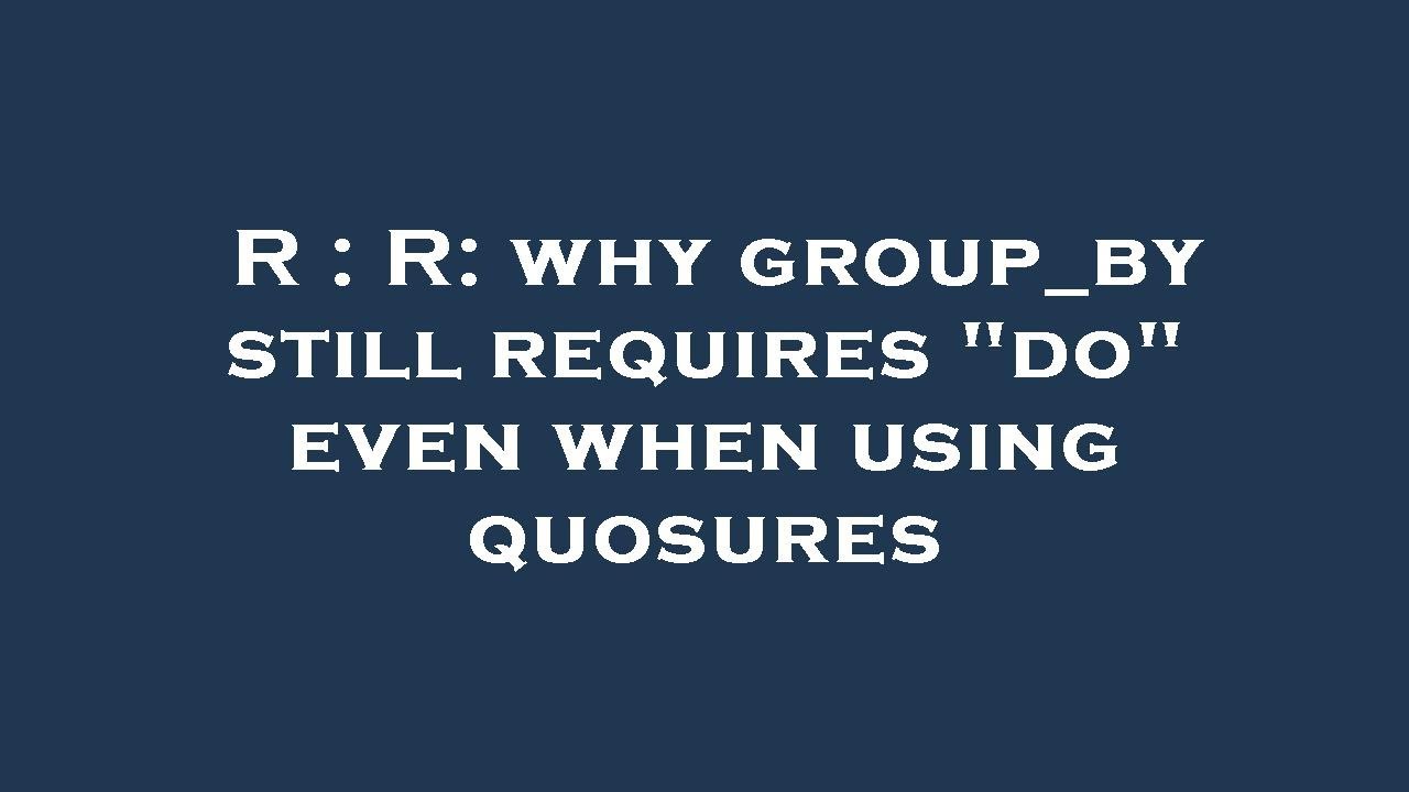R : R: why group_by still requires "do" even when using quosures