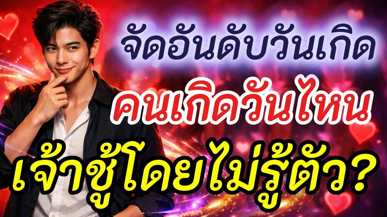 จัดอันดับ 7 วันเกิด ใครเจ้าชู้ที่สุดแต่ไม่รู้ตัว l ใครเสน่ห์แรงจนโดนหาว่าเจ้าชู้ l เปิดดวงวันเกิด