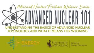 Advanced Nuclear 101: Understanding the Basics of Adv. Nuclear Technology & What it Means for Wyo. Profile