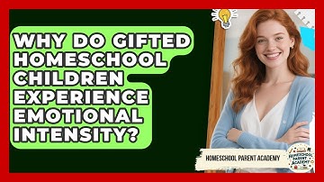Why Do Gifted Homeschool Children Experience Emotional Intensity? - Homeschool Parent Academy