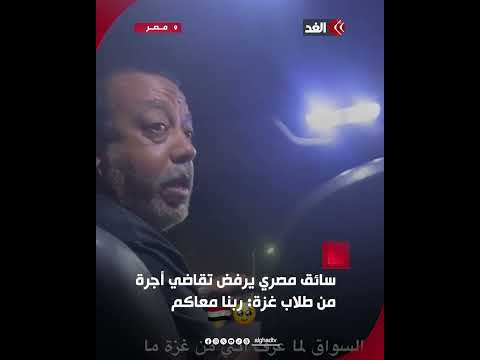 والله ما آخد حاجة سائق مصري يرفض تقاضي أجرة من طلاب غزة ربنا معاكم