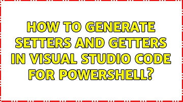 How to generate setters and getters in Visual Studio Code for Powershell?
