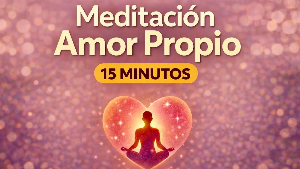 MEDITACIÓN Guiada de AMOR PROPIO - Sana tu AUTOESTIMA en 15 minutos ...