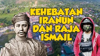 KEHEBATAN IRANUN DAN RAJA ISMAIL