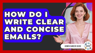 How Do I Write Clear And Concise Emails? - Admin Career Guide