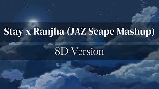 Stay x Ranjha (JAZ Scape Mashup) [| 8D Audio |]