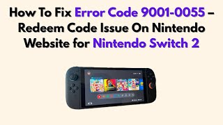 How To Fix Error Code 9001-0055 – Redeem Code Issue On Nintendo Website for Nintendo Switch 2