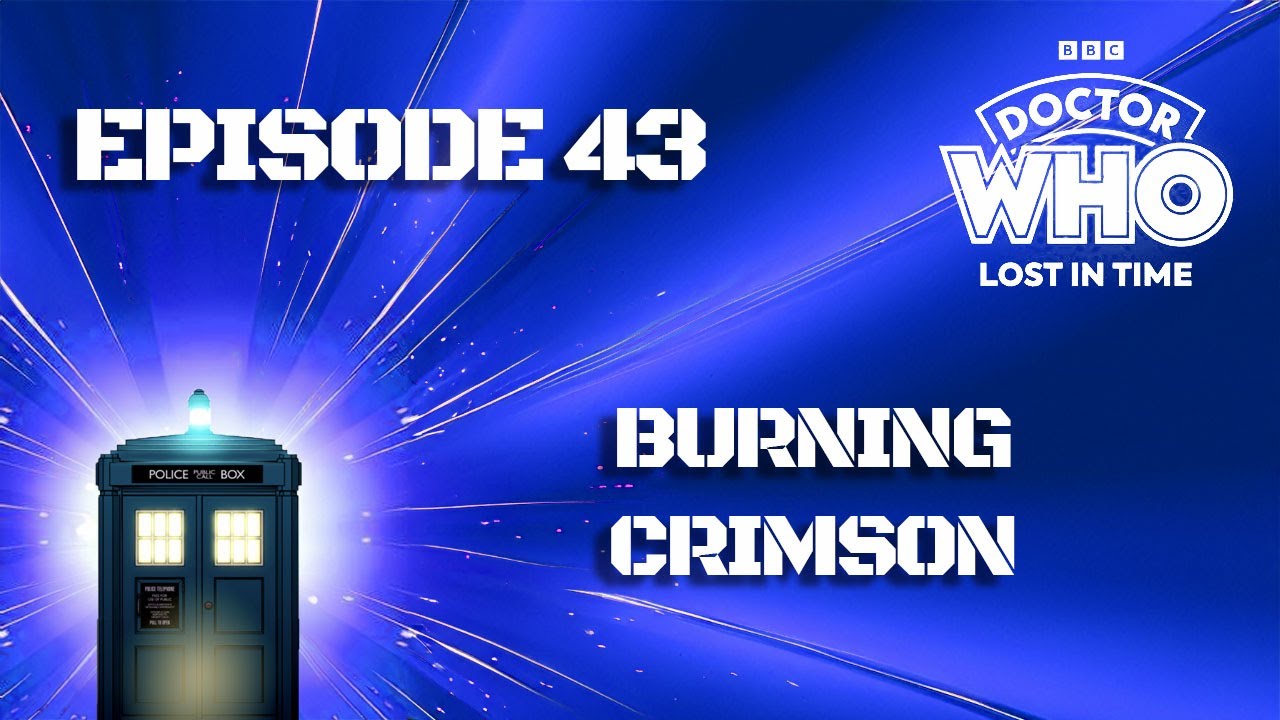 Episode 43: Burning Crimson (4K) | Doctor Who: Lost in Time