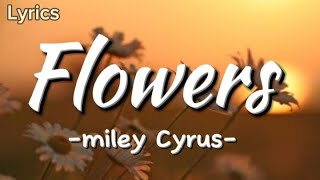 Miley Cyrus - Flowers  ( Lyrics)