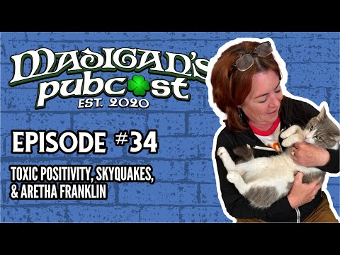 Madigan's Pubcast, Episode 34: "Toxic Positivity, Skyquakes, & Aretha Franklin"