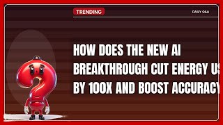 How Does the New AI Breakthrough Cut Energy Use by 100x and Boost Accuracy? | April 2026