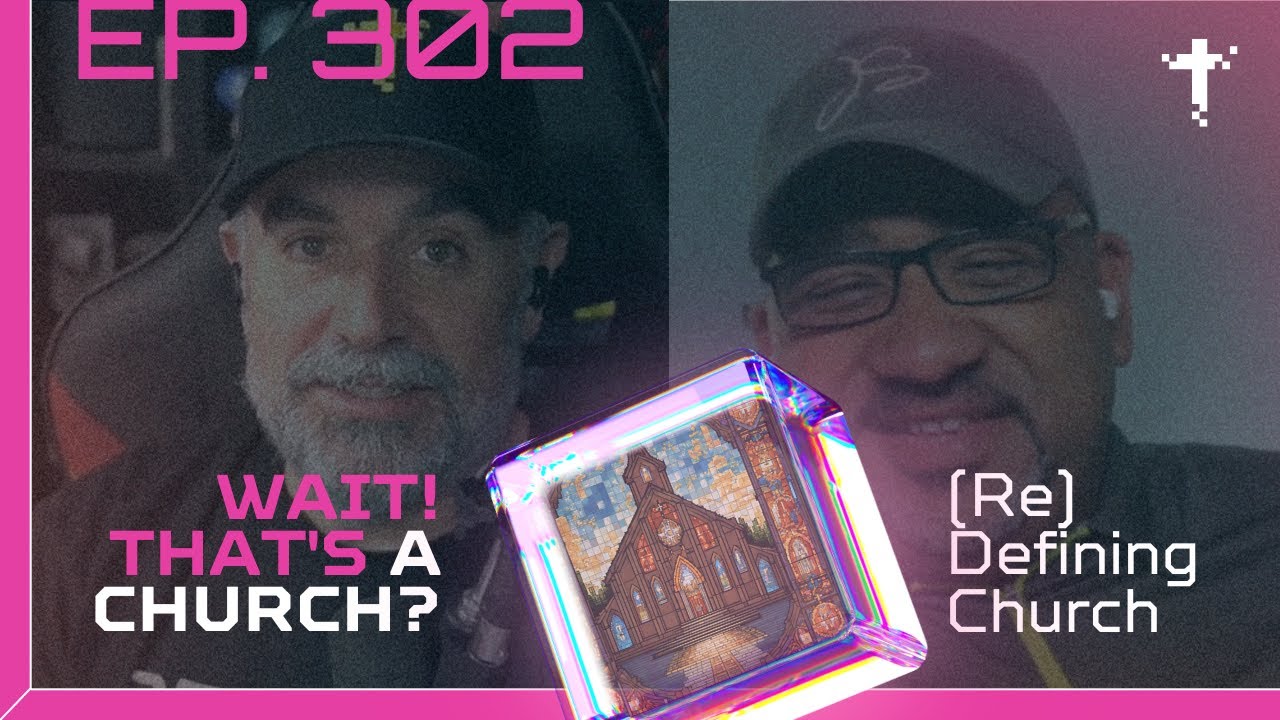 EP302 - Wait! That's A Church? - (Re)Defining Church