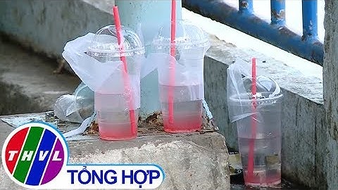 THVL | Cần ý thức hạn chế sử dụng đồ nhựa dùng một lần