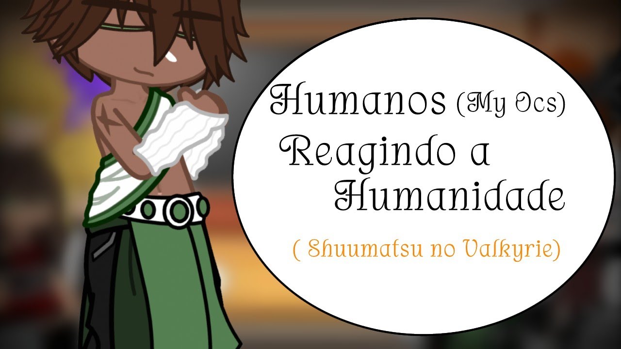 Humanos (My Ocs) reagindo a Humanidade (Shuumatsu no Valkyrie) || M4rkim
