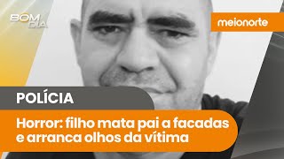 Horror: Filho mata pai a facadas e arranca olhos da vítima; polícia investiga o crime brutal