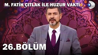 M. Fatih Çıtlak İle Huzur Vakti 26.Bölüm - Full Bölüm 2018