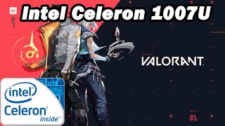 Intel Celeron 1007U \ Valorant @720p low settings (1,5GHz CPU) (4GB RAM)