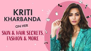 Kriti Kharbanda reveals her skincare & haircare secrets, her fashion choices and more