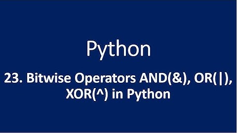 23. Bitwise Operators AND(&), OR(|), XOR(^) in Python