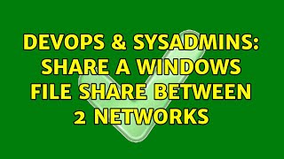 DevOps & SysAdmins: Share a windows file share between 2 networks Wealth