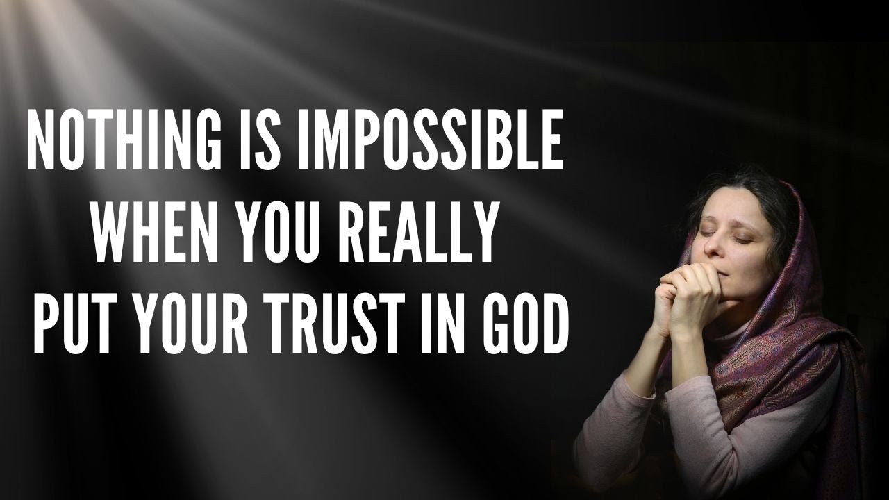 NOTHING IS IMPOSSIBLE WHEN YOU REALLY PUT YOUR TRUST IN GOD - CHRISTIAN ...