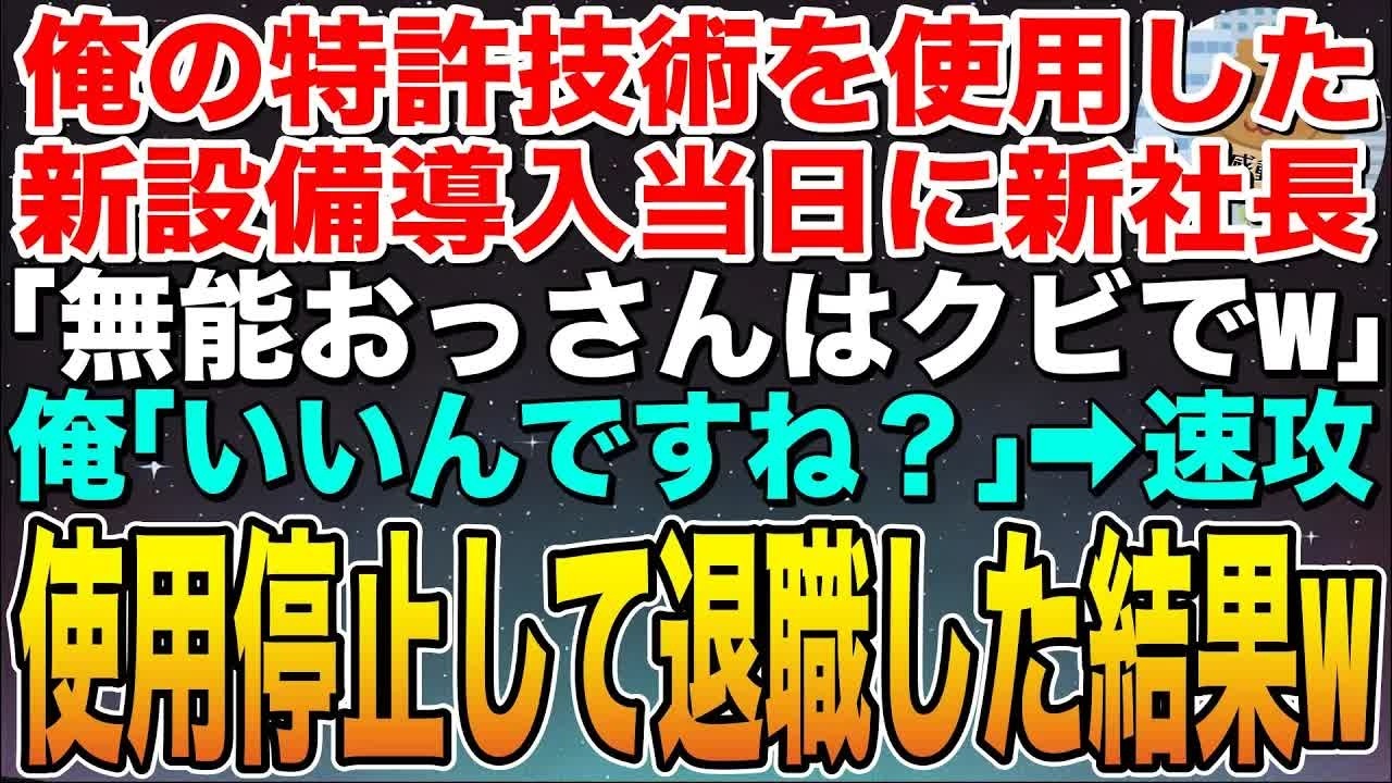 【感動する話】俺の特許技術を使用した新設備導入当日に新社長「無能おっさんはクビでw」俺「後悔するなよ？」➡︎速攻使用停止して退職した結果w【スカッと】【朗読】