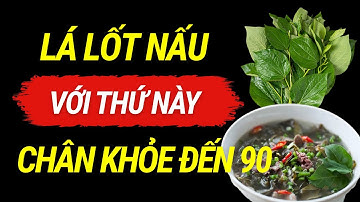 Người Cao Tuổi Cứ ĂN LÁ LỐT NẤU CÙNG THỨ NÀY Rất Bổ, Tăng Cường Sức Mạnh Cơ Bắp, CHÂN KHỎE ĐẾN 90