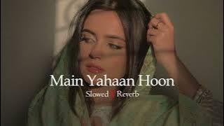 Main Yahaan Hoon | Slowed & Reverb | Lofi Song's | Shir Sunny