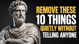 10 Things You Must Quietly Eliminate From Your Life (Don't Tell Anyone) | Stoicism | Stoic Lessons