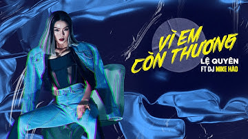 Vì Em Còn Thương | Lệ Quyên x DJ Mike Hào - Top Hits Remix (Official Lyric Video)