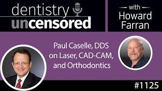 Dentistry Uncensored with Howard Farran 1125 : Paul Caselle DDS on Lasers, CAD-CAM and Orthodontics