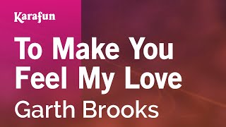 To Make You Feel My Love - Garth Brooks | Karaoke Version | KaraFun