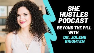 She Hustles Podcast: Beyond the Pill with Dr Jolene Brighten