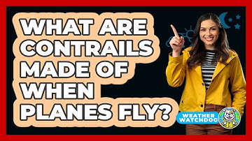 What Are Contrails Made Of When Planes Fly? - Weather Watchdog