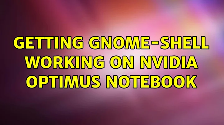 Ubuntu: Getting gnome-shell working on nvidia optimus notebook (2 Solutions!!)