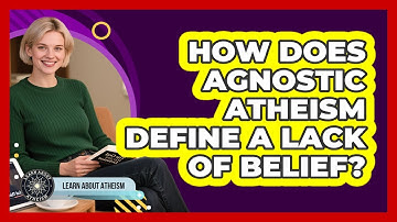 How Does Agnostic Atheism Define A Lack Of Belief?