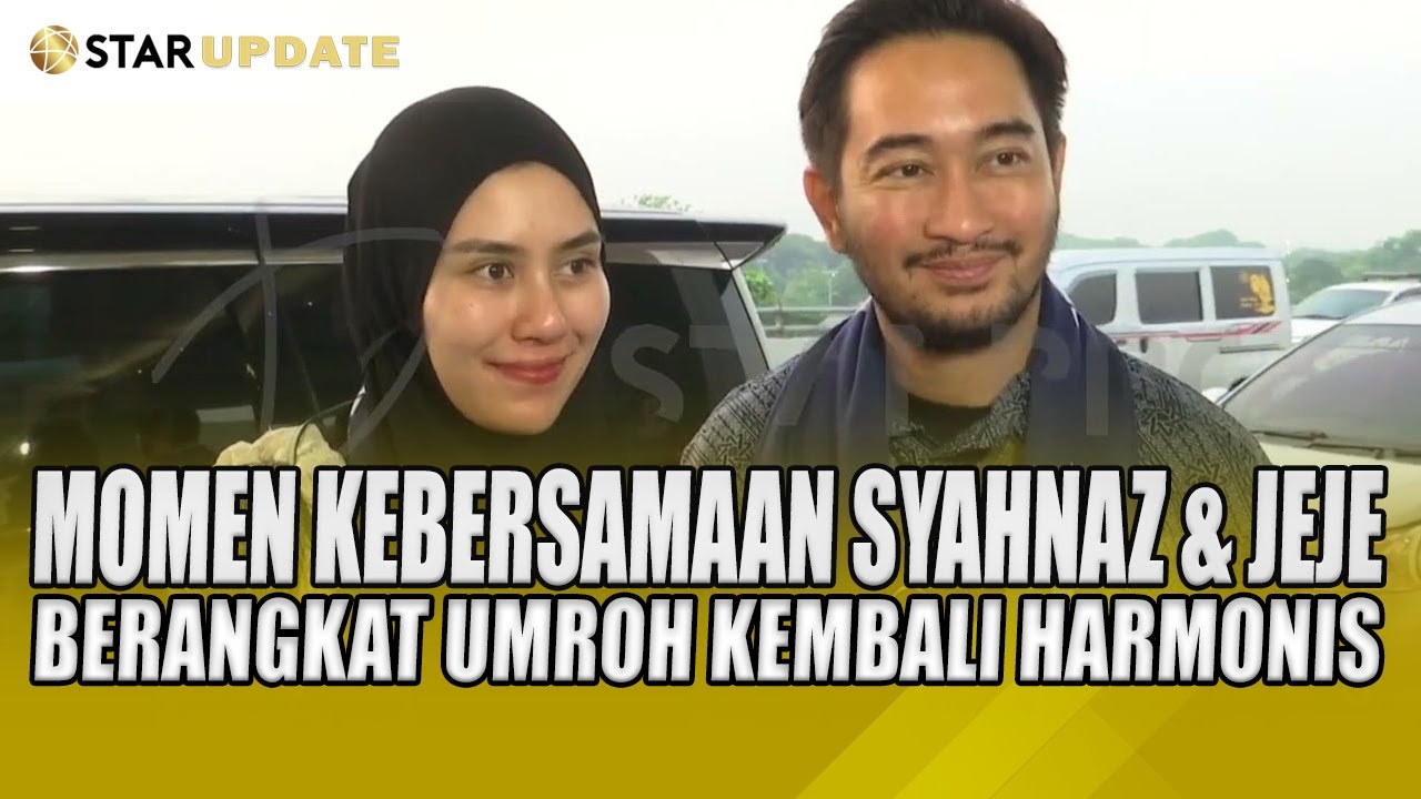 KEMBALI HARMONIS, INI MOMEN KEBERSAMAAN SYAHNAZ & JEJE BERANGKAT UMROH - STAR UPDATE