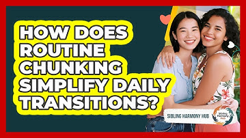 How Does Routine Chunking Simplify Daily Transitions? - Sibling Harmony Hub