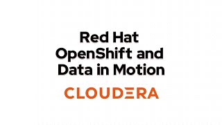 Cloudera: Red Hat OpenShift and Data in Motion