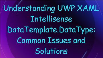 Understanding UWP XAML Intellisense DataTemplate.DataType: Common Issues and Solutions