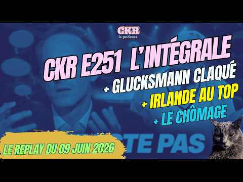CKR E251 - Glucksmann vide, Irlande interdit Ben Gvir, Chômage réduit - [09/06/2026]