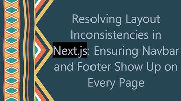 Resolving Layout Inconsistencies in Next.js: Ensuring Navbar and Footer Show Up on Every Page